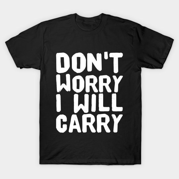 Don't worry I will Carry T-Shirt by captainmood